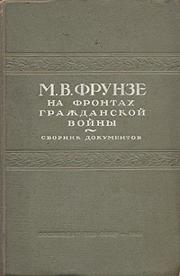 Фрунзе на фронтах гражданской войны (Сборник документов) Антикварное издание Сохранность: Хорошая Издательство: Военное издательство народного комиссариата обороны Союза ССР, 1941 г Твердый переплет, 472 стр инфо 8192g.