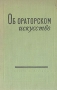 Об ораторском искусстве Букинистическое издание Сохранность: Хорошая Издательство: Государственное издательство политической литературы, 1963 г Твердый переплет, 352 стр Тираж: 65000 экз Формат: 60x90/16 (~145х217 мм) инфо 9374g.