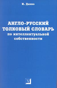 Англо-русский толковый словарь по интеллектуальной собственности Серия: Словарь Ивана Дахно инфо 5533h.